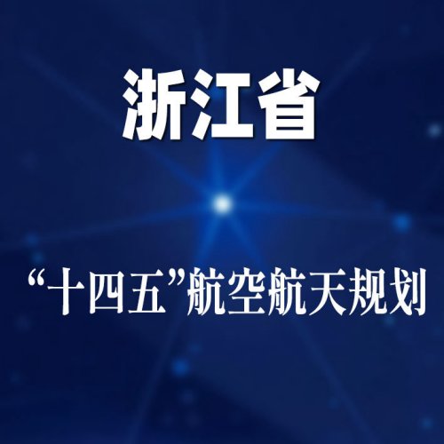 浙江“十四五”航空航天规划：聚力建设火箭卫星、大飞机、通用航空三条标志性产业链