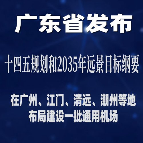 广东省发布十四五规划和2035年远景目标纲要：在广州、江门、清远、潮州等地布局建设一批通用机场！